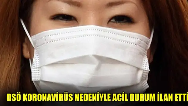 DSÖ koronavirüs nedeniyle acil durum ilan etti