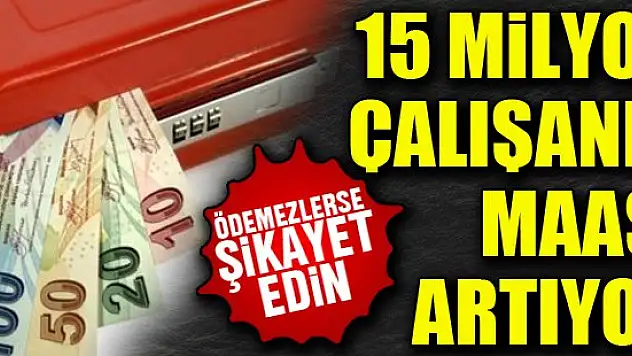 15 milyon çalışanın maaşı artıyor
