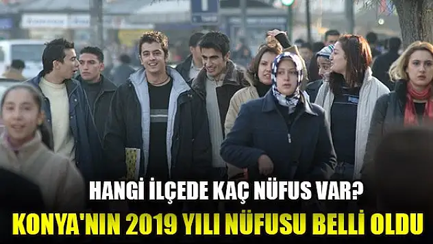 Konya'nın 2019 yılı nüfusu belli oldu