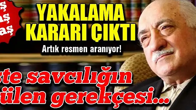 Gülen'in yakalama kararının gerekçesi açıklandı