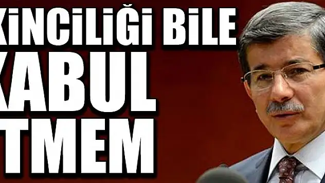 Başbakan Ahmet Davutoğlu: İkinci sırayı bile kabul etmem