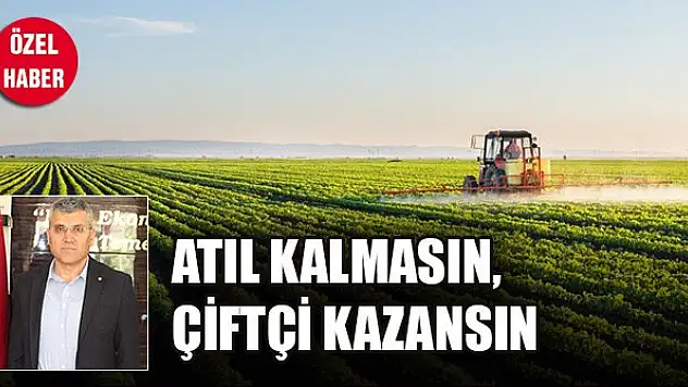 Atıl kalmasın, çiftçi kazansın