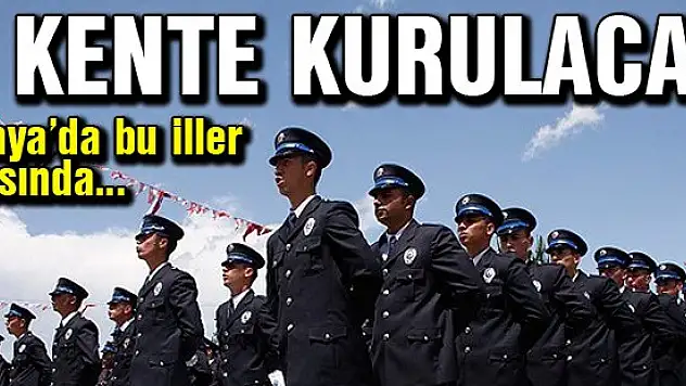 6 kente polis meslek eğitim merkezi kurulacak, listede Konya'da var!