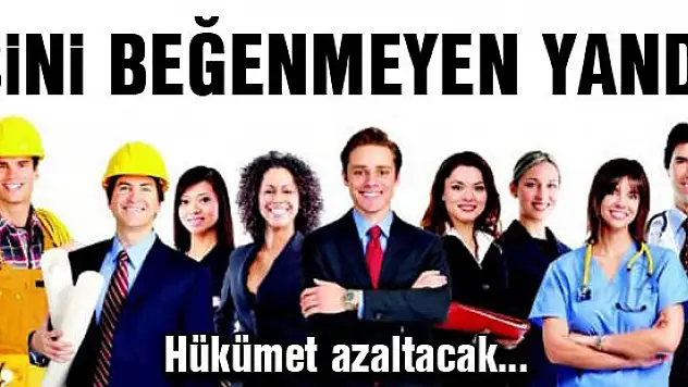 İşini beğenmeyen yandı! Hükümet azaltacak!