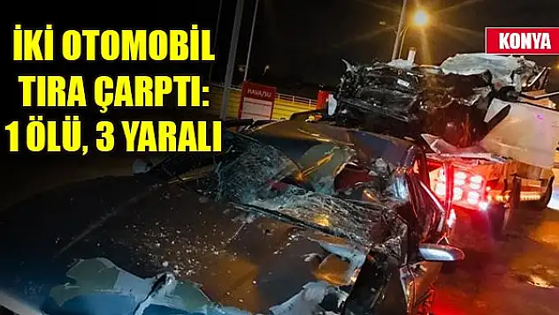İki otomobil arkadan tıra çarptı: 1 ölü, 3 yaralı