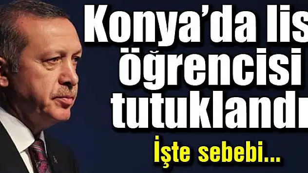 Konya'da lise öğrencisi tutuklandı! İşte sebebi...