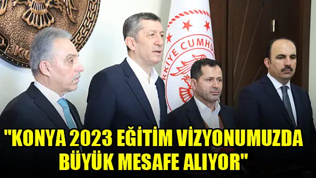 'Konya 2023 eğitim vizyonumuzda büyük mesafe alıyor'