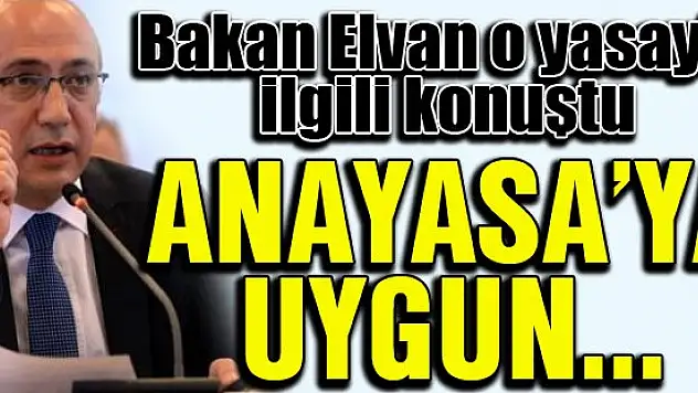 Bakan Elvan o yasayla ilgili konuştu!