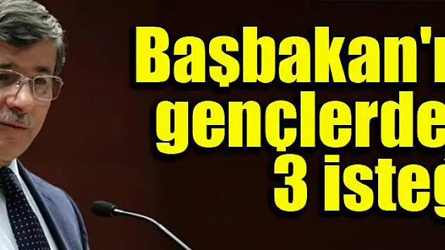 Başbakan'ın gençlerden 3 isteği