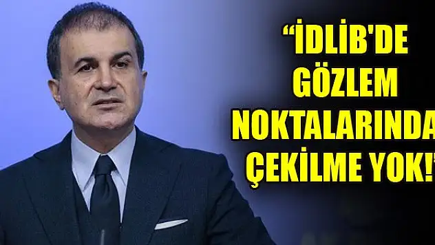 AK Parti Sözcüsü Çelik: İdlib'de gözlem noktalarından çekilme yok!