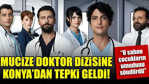 Mucize Doktor dizisine Konya'dan tepki geldi! 'O sahne çocukların umudunu söndürdü'