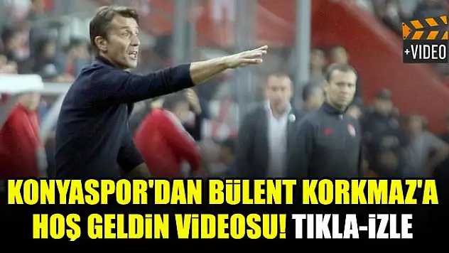 Konyaspor'dan Bülent Korkmaz'a hoş geldin videosu! Tıkla-izle