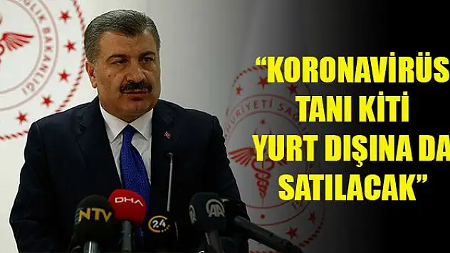 Sağlık Bakanı Koca: Koronavirüs tanı kiti yurt dışına da satılacak