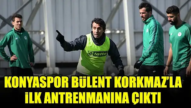 Konyaspor Bülent Korkmaz'la ilk antrenmanına çıktı
