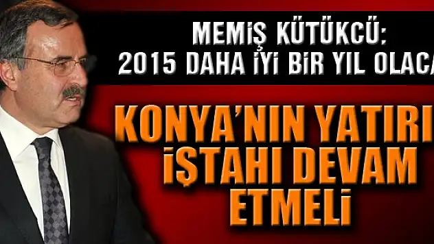 Konya'nın yatırım iştahı devam etmeli