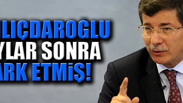 Davutoğlu: Kılıçdaroğlu aylar sonra fark etmiş