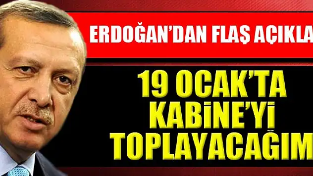 Erdoğan 19 Ocak'ta Kabine'yi toplayacak!
