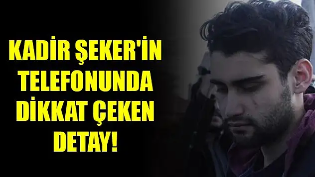 Kadir Şeker'in telefonunda dikkat çeken detay!