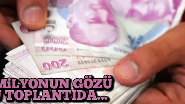 5 milyonun gözü bu toplantıda