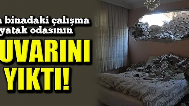 Yan binadaki çalışma yatak odasının duvarını yıktı