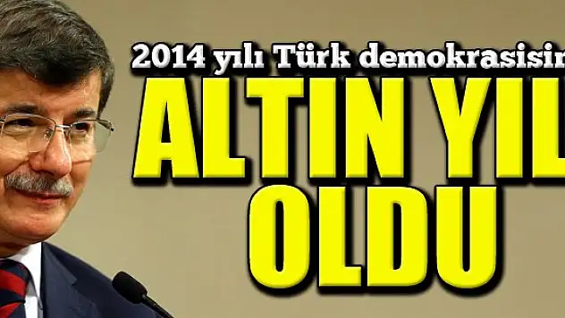 2014 yılı Türk demokrasisinin altın yılı oldu
