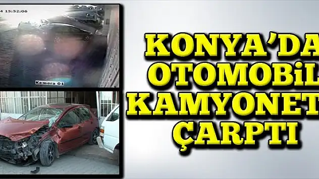Konya'da otomobil kamyonete çarptı