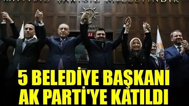 5 belediye başkanı AK Parti'ye katıldı