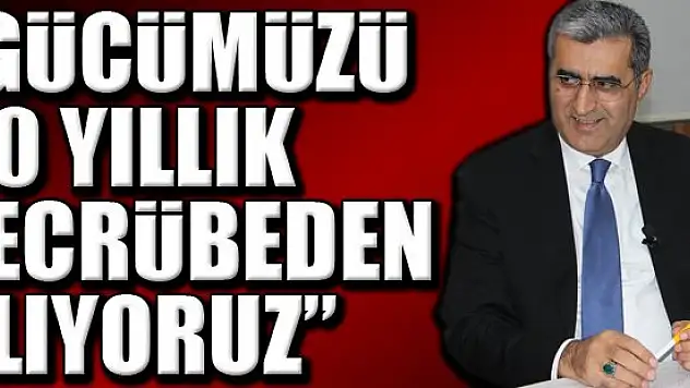 RECEP KONUK: 'GÜCÜMÜZÜ 60 YILLIK TECRÜBEDEN ALIYORUZ'