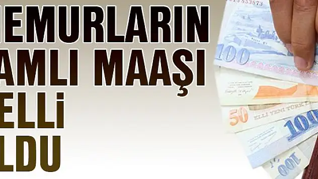 Memurların zamlı maaşı belli oldu