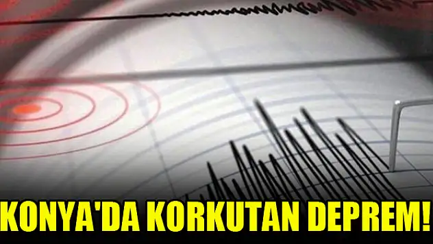 Konya'da korkutan deprem!