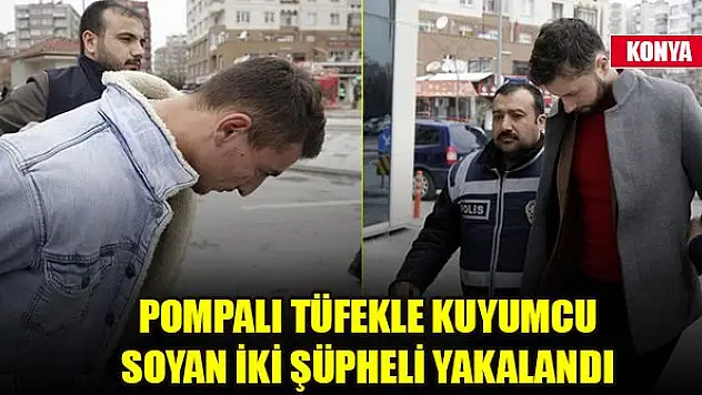 Konya'da pompalı tüfekle kuyumcu soyan iki şüpheli yakalandı