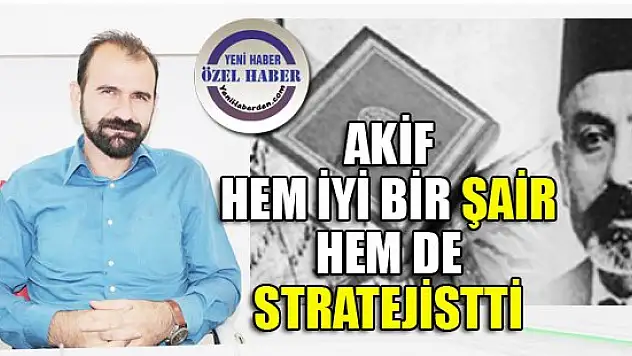 Akif, hem iyi bir şair hem de stratejistti