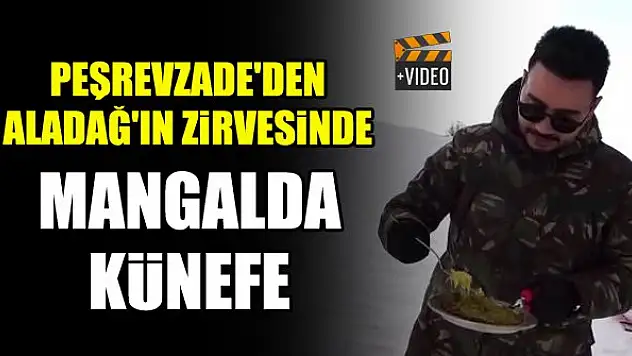 Peşrevzade'den Aladağ'ın zirvesinde mangalda künefe