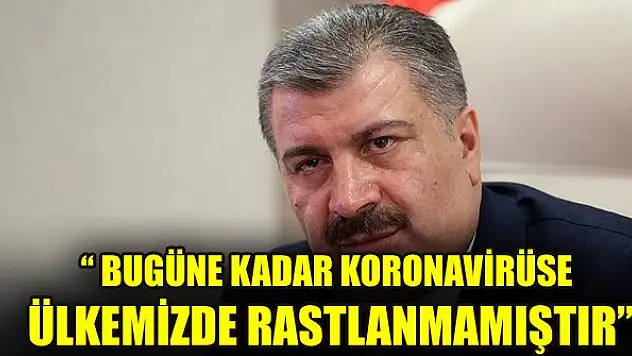 Bakan Koca: Etkili önlemler sayesinde bugüne kadar koronavirüse ülkemizde rastlanmamıştır