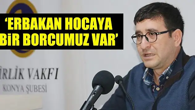 Prof. Dr. Akın: Erbakan hocaya bir borcumuz var