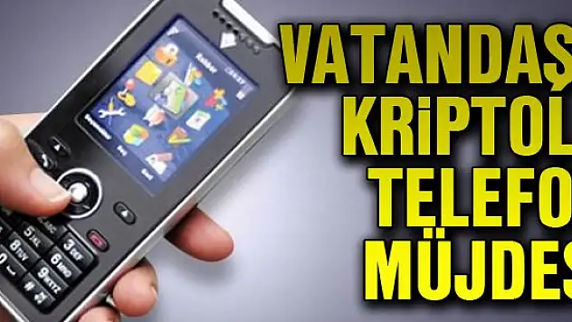 Vatandaşa kriptolu telefon müjdesi