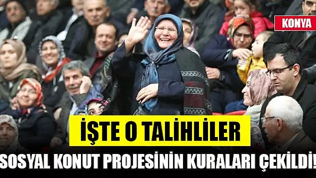 Konya'da Sosyal Konut Projesinin kuraları çekildi! İşte o talihliler