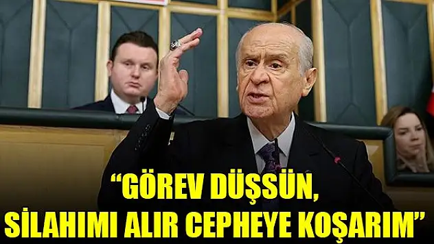 Bahçeli: Görev düşsün, silahımı alır cepheye koşarım, nasip olursa şehit olurum