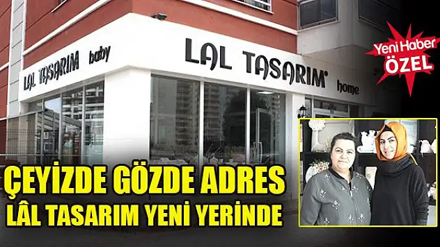 Çeyizde gözde adres Lâl Tasarım yeni yerinde