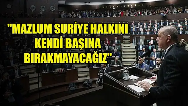 Cumhurbaşkanı Erdoğan: 'Mazlum Suriye halkını kendi başına bırakmayacağız'