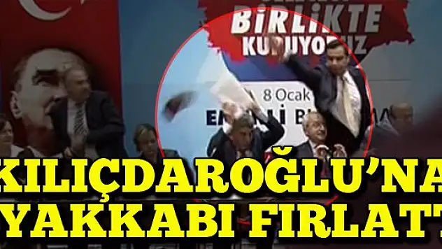 Kılıçdaroğlu'na ayakkabı fırlattılar
