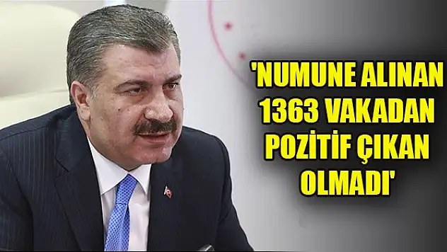 Sağlık Bakanı Koca: 'Numune alınan 1363 vakadan pozitif çıkan olmadı'