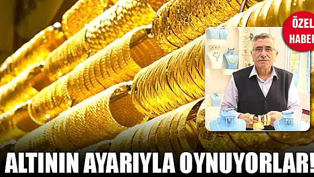 Altının ayarıyla oynuyorlar!