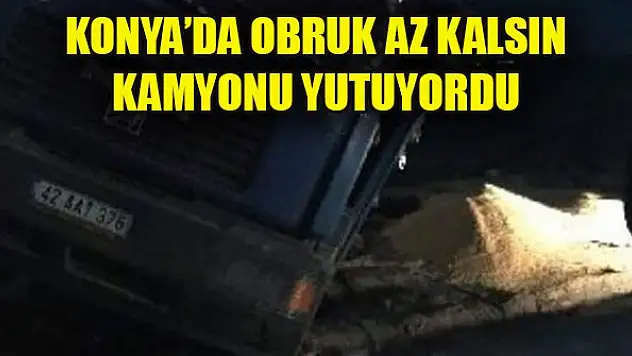 Konya'da obruk az kalsın kamyonu yutuyordu