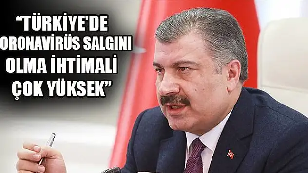 Koca: Türkiye'de koronavirüs salgını olma ihtimali çok yüksek