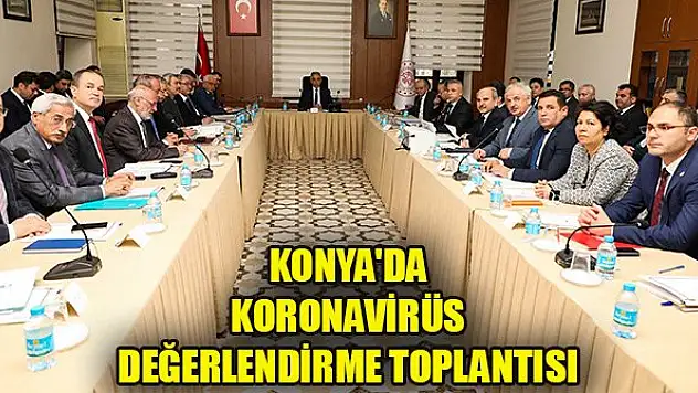 Konya'da koronavirüs değerlendirme toplantısı yapıldı