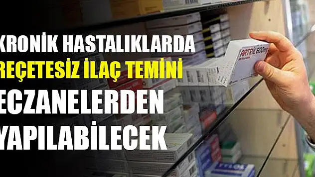 Kronik hastalıklarda reçetesiz ilaç temini eczanelerden yapılabilecek