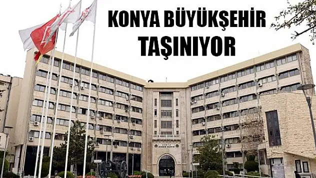 Konya Büyükşehir Belediyesi taşınıyor