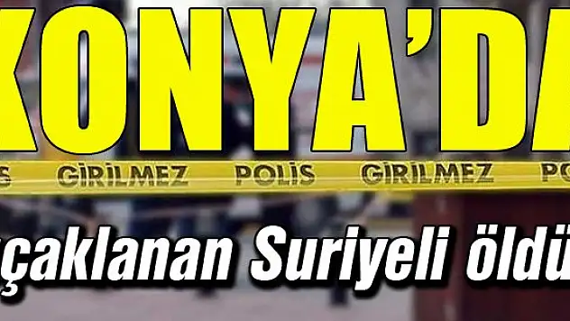 Konya'da bıçaklan Suriyeli öldü