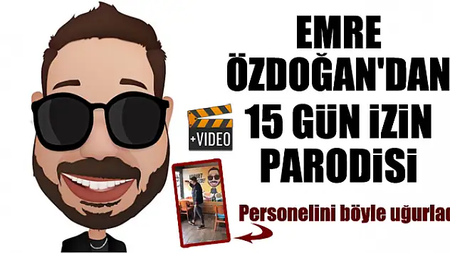 Emre Özdoğan'dan 15 gün izin parodisi